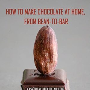 How To Make Chocolate At Home, From Bean-To-Bar: A Practical Guide To Chocolate